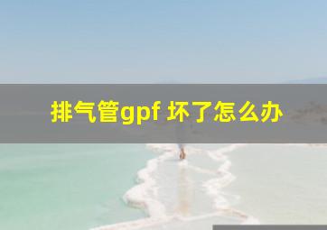 排气管gpf 坏了怎么办